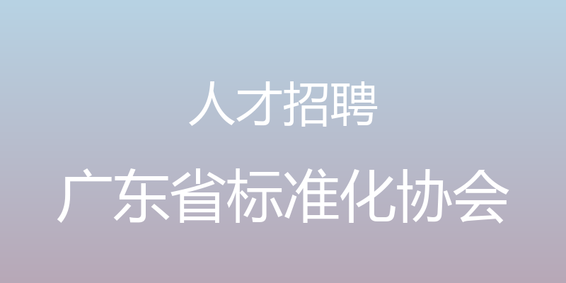 人才招聘 - 广东省标准化协会